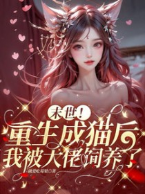 末世!重生成猫后我被大佬饲养了 末世!重生成猫后我被大佬饲养了
